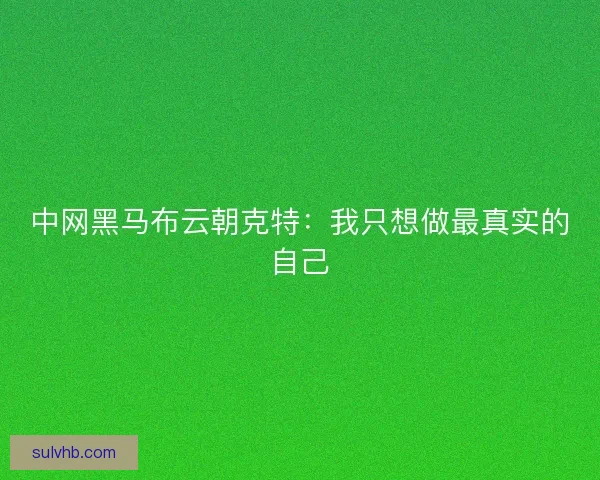 中网黑马布云朝克特：我只想做最真实的自己