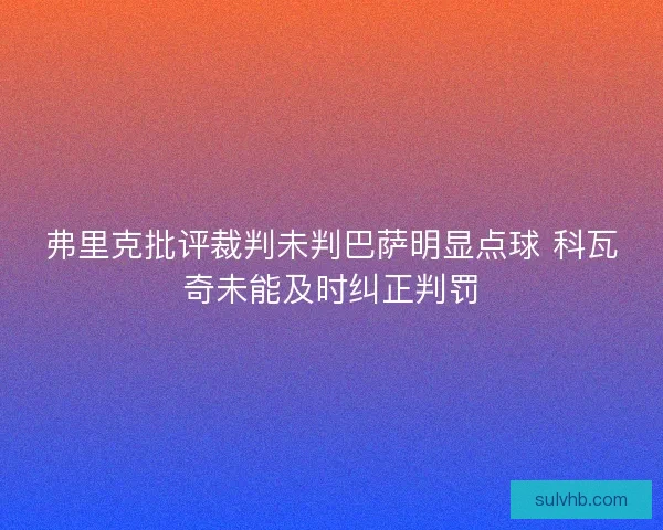 弗里克批评裁判未判巴萨明显点球 科瓦奇未能及时纠正判罚 弗里克批评裁判未判巴萨明显点球 科瓦奇未能及时纠正判罚